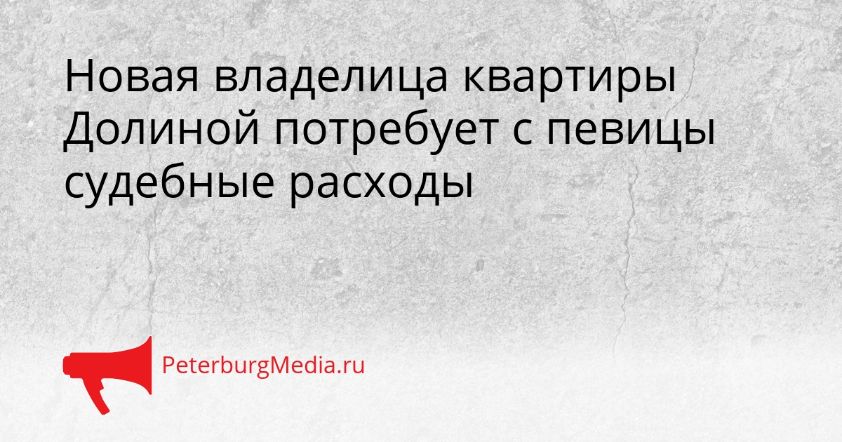 Новая владелица квартиры Долиной потребует с певицы судебные расходы Сгенерировано