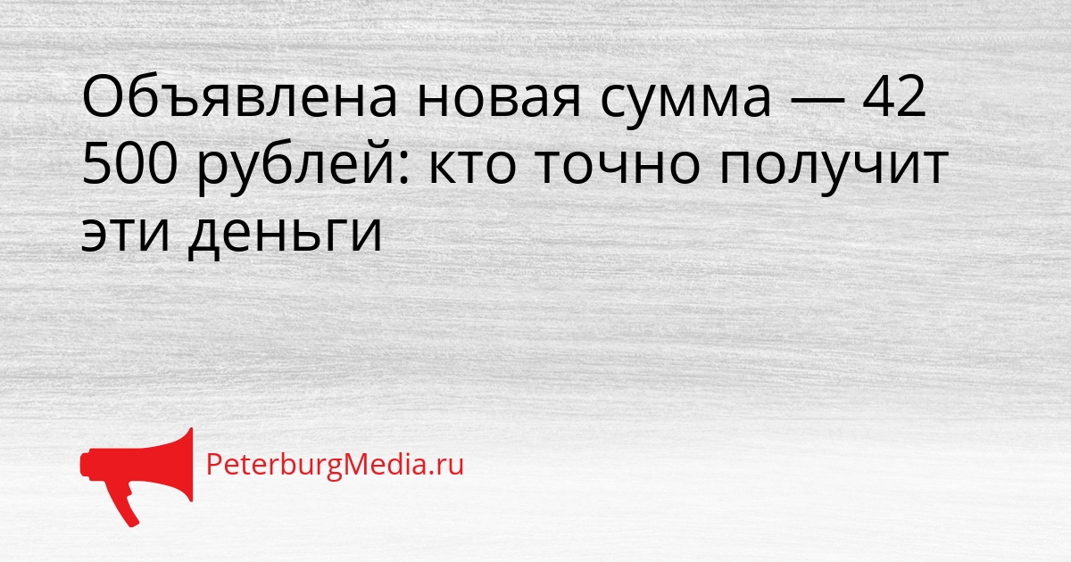 Объявлена новая сумма — 42 500 рублей: кто точно получит эти деньги Сгенерировано
