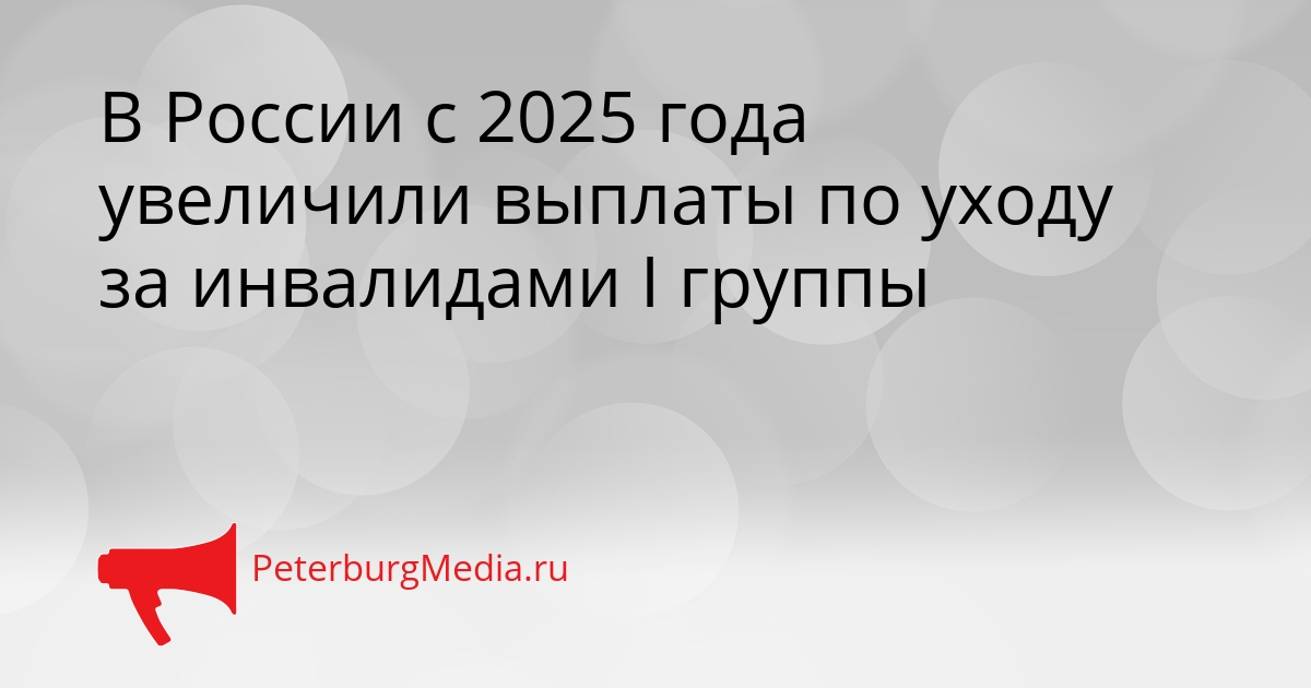 В России с 2025 года увеличили выплаты по уходу за инвалидами I группы Сгенерировано
