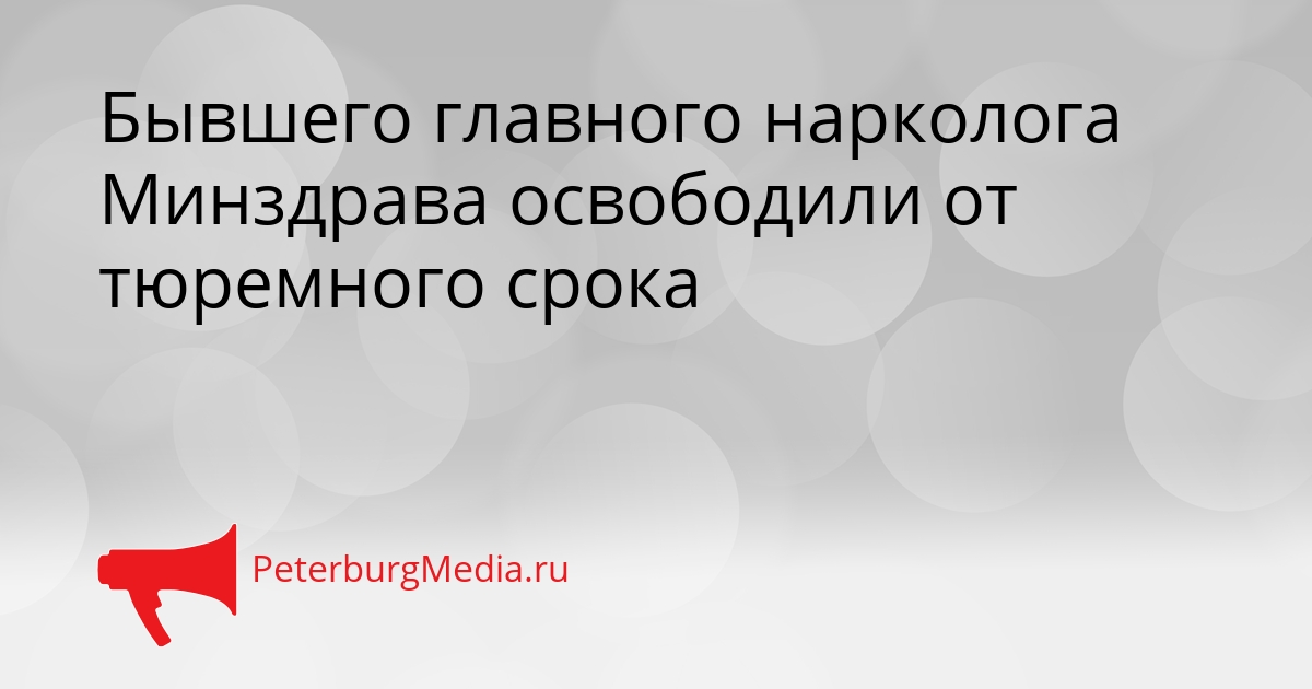 Бывшего главного нарколога Минздрава освободили от тюремного срока Сгенерировано