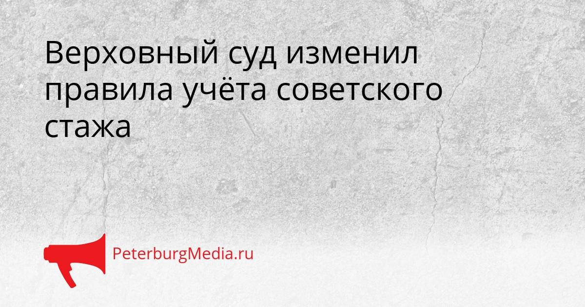 Верховный суд изменил правила учёта советского стажа Сгенерировано