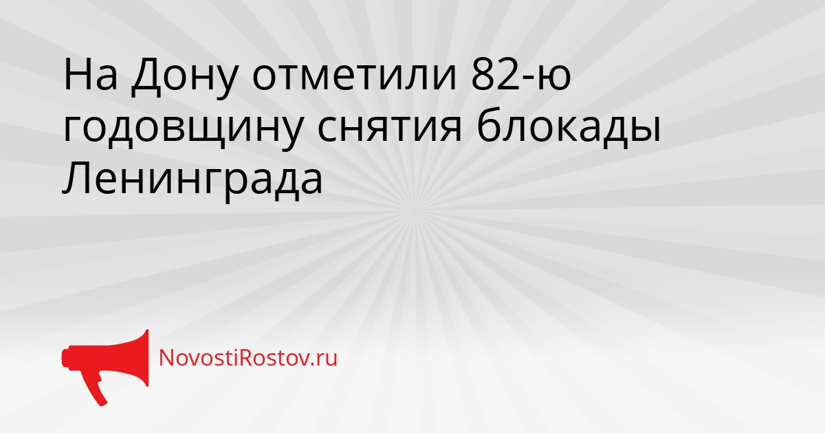 На Дону отметили 82-ю годовщину снятия блокады Ленинграда Сгенерировано