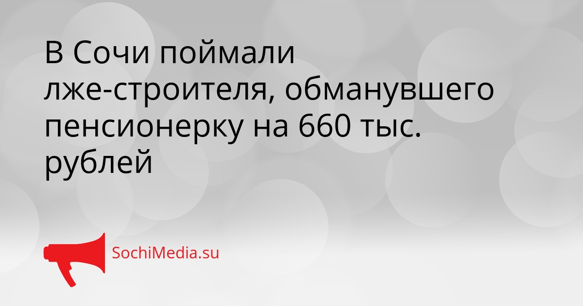 В Сочи поймали лже-строителя, обманувшего пенсионерку на 660 тыс. рублей Сгенерировано
