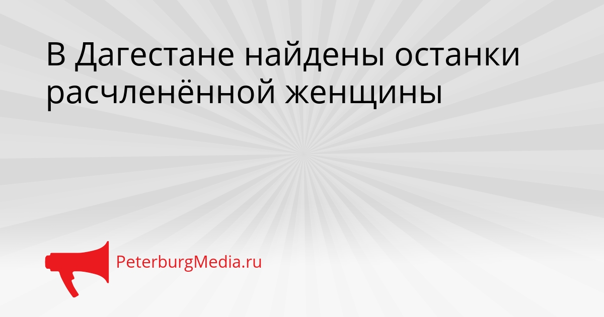 В Дагестане найдены останки расчленённой женщины Сгенерировано