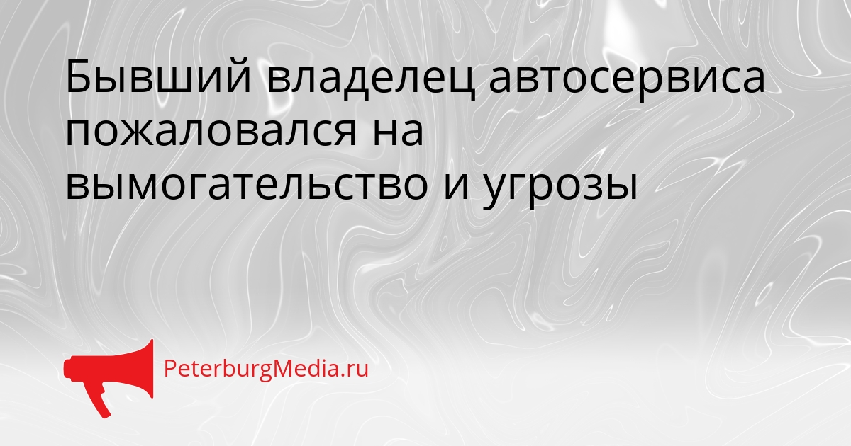 Бывший владелец автосервиса пожаловался на вымогательство и угрозы Сгенерировано