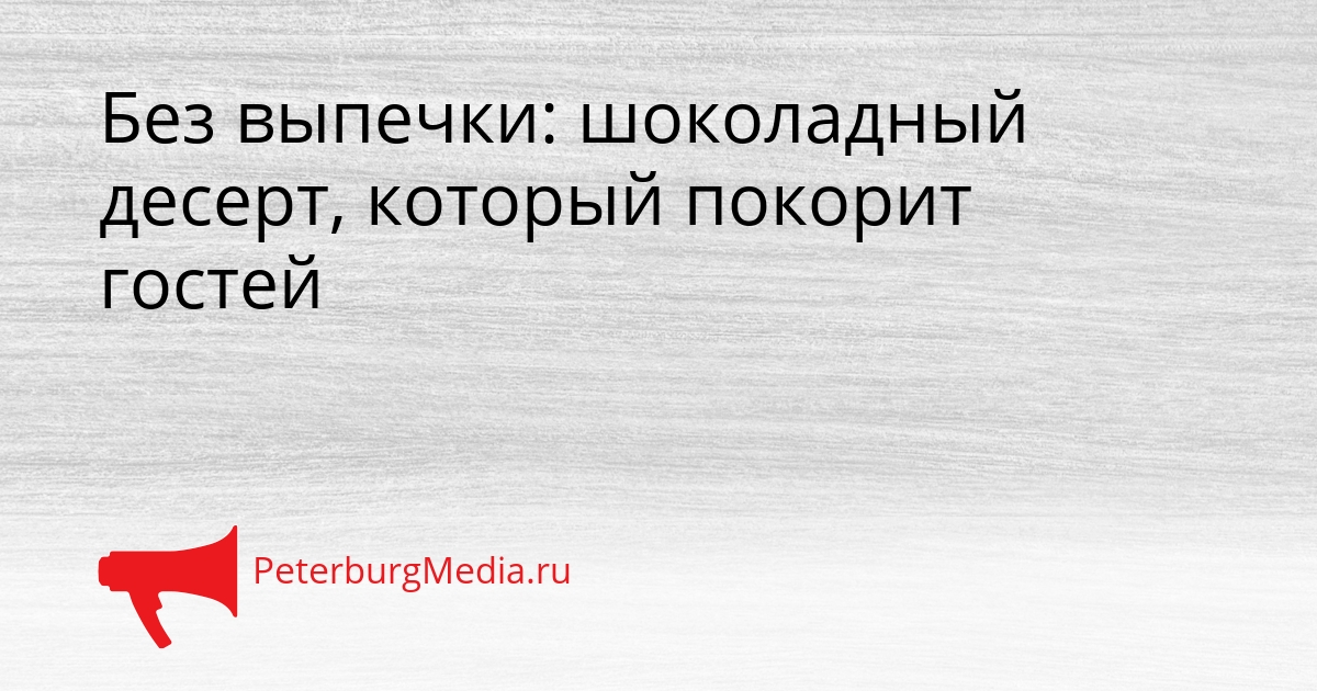 Без выпечки: шоколадный десерт, который покорит гостей Сгенерировано