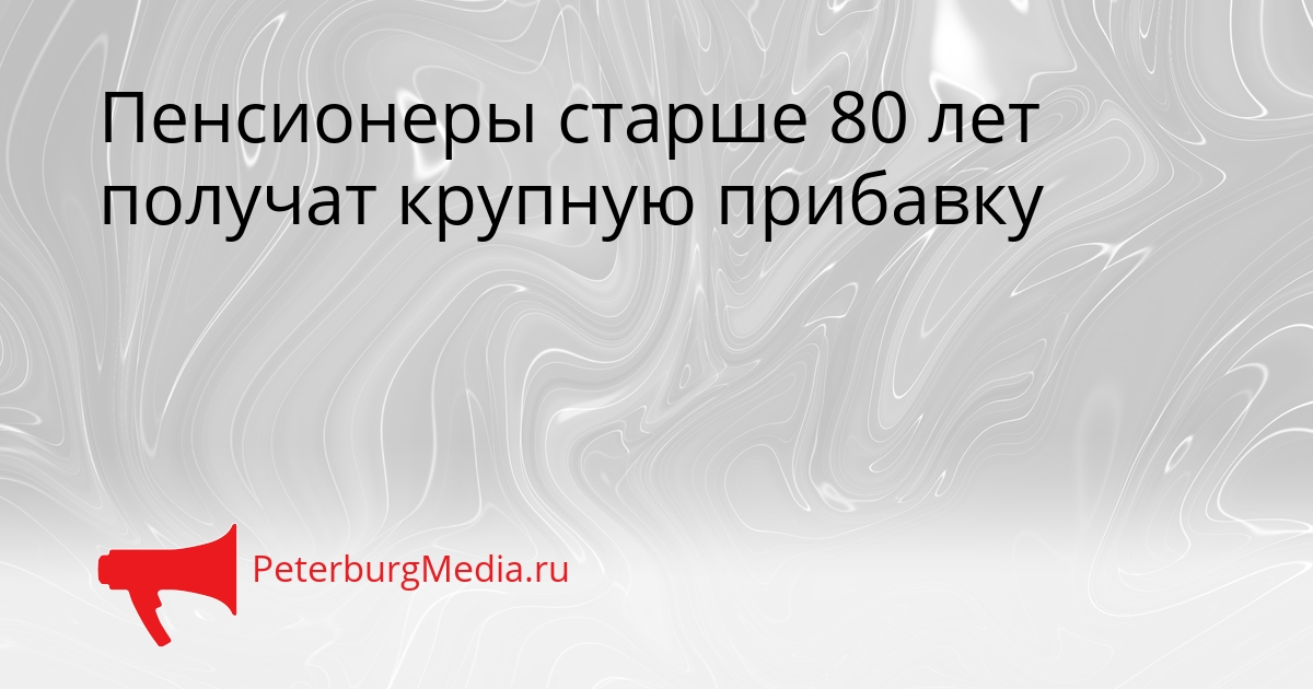 Пенсионеры старше 80 лет получат крупную прибавку Сгенерировано