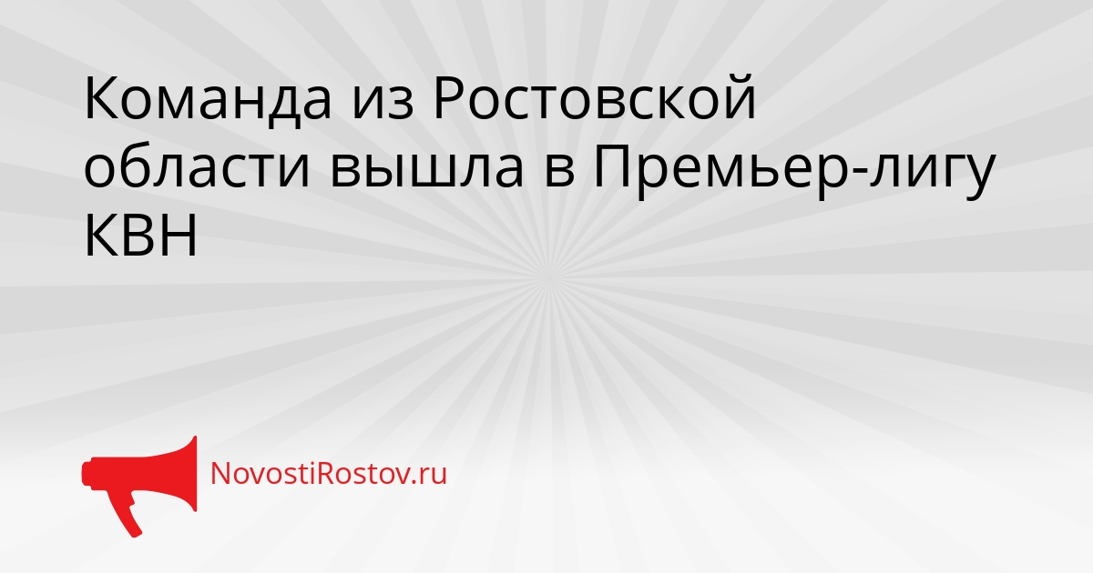 Команда из Ростовской области вышла в Премьер-лигу КВН Сгенерировано