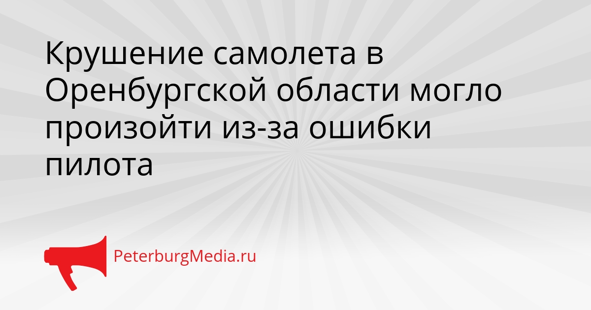 Крушение самолета в Оренбургской области могло произойти из-за ошибки пилота Сгенерировано