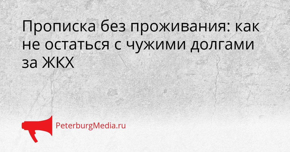 Прописка без проживания: как не остаться с чужими долгами за ЖКХ Сгенерировано