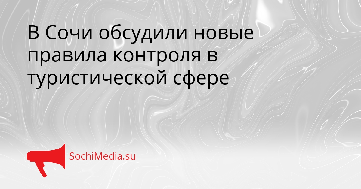 В Сочи обсудили новые правила контроля в туристической сфере Сгенерировано