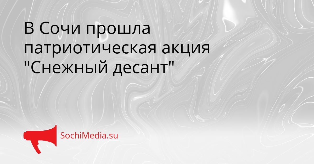 В Сочи прошла патриотическая акция &quotСнежный десант&quot Сгенерировано