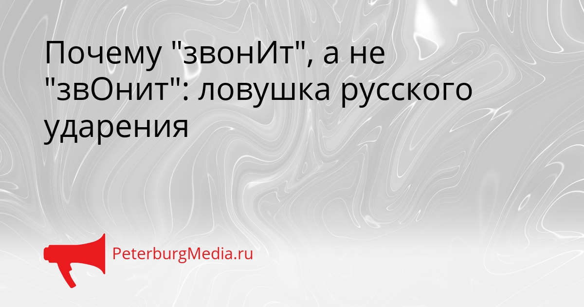 Почему &quotзвонИт&quot, а не &quotзвОнит&quot: ловушка русского ударения Сгенерировано
