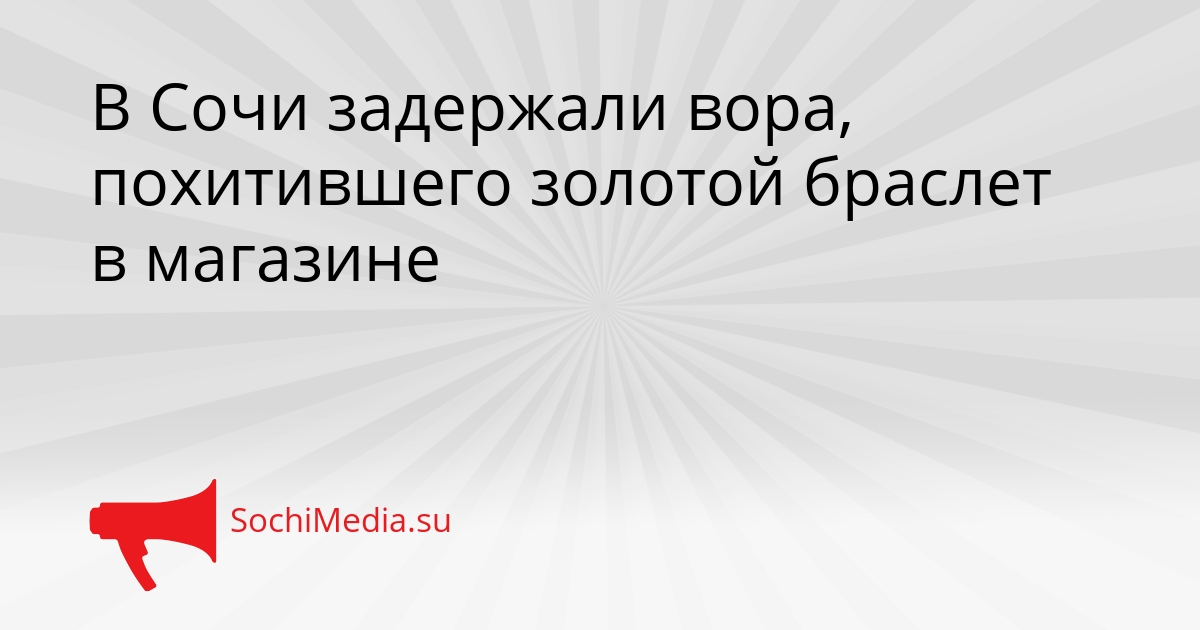 В Сочи задержали вора, похитившего золотой браслет в магазине Сгенерировано
