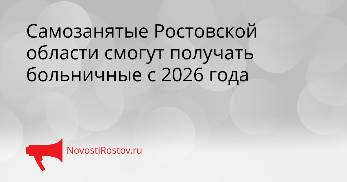 Самозанятые Ростовской области смогут получать больничные с 2026 года Сгенерировано