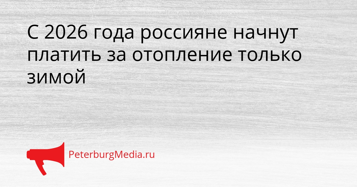 С 2026 года россияне начнут платить за отопление только зимой Сгенерировано