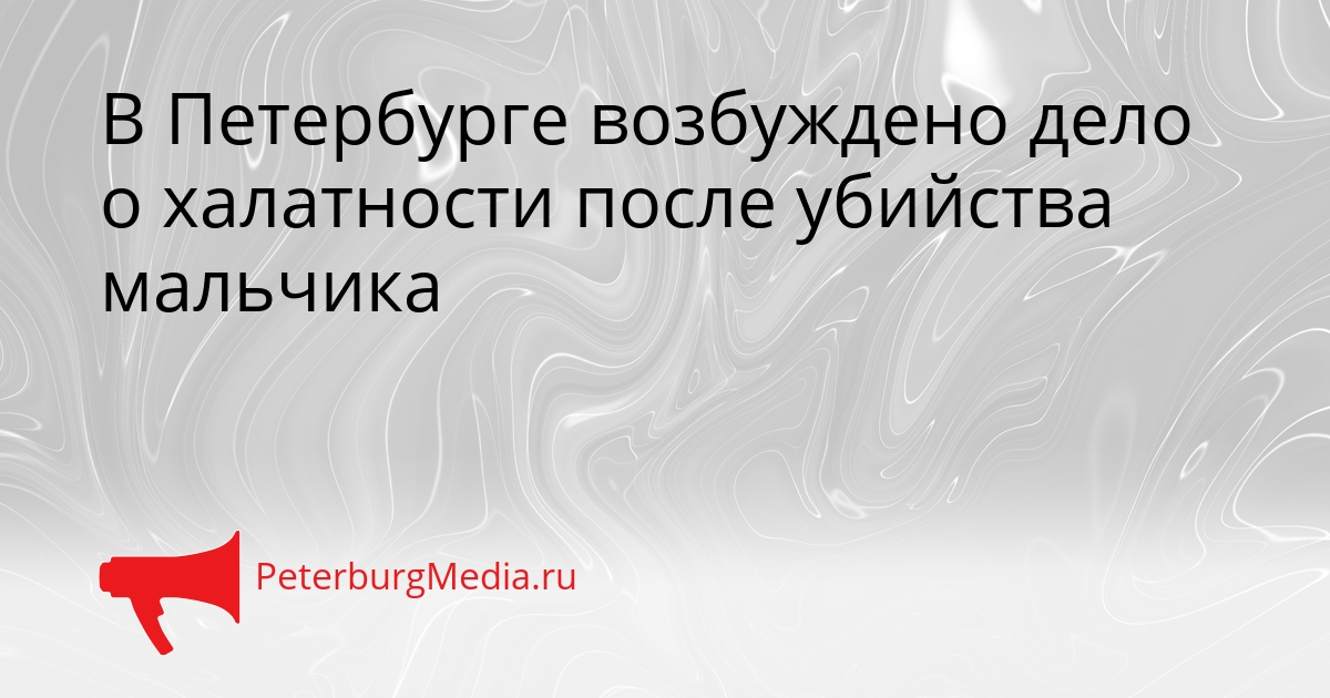 В Петербурге возбуждено дело о халатности после убийства мальчика Сгенерировано