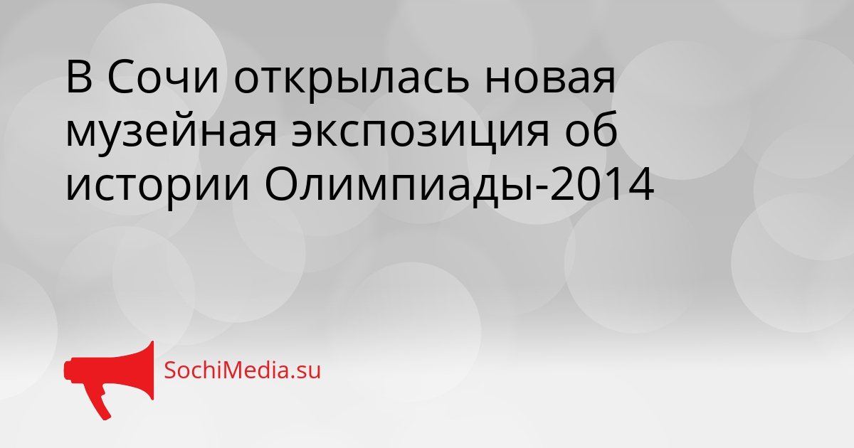 В Сочи открылась новая музейная экспозиция об истории Олимпиады-2014 Сгенерировано