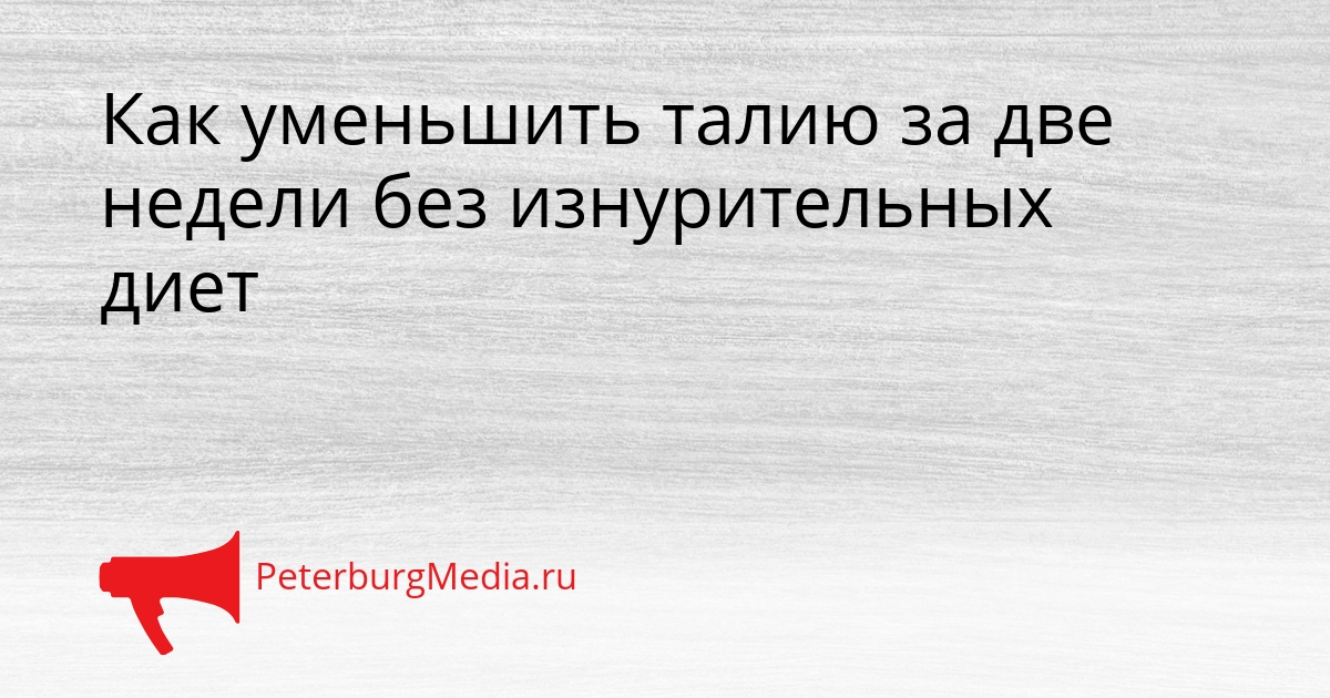 Как уменьшить талию за две недели без изнурительных диет Сгенерировано