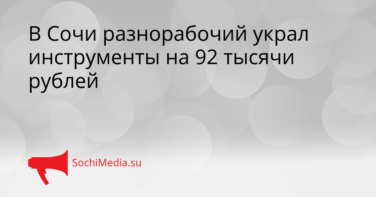 В Сочи разнорабочий украл инструменты на 92 тысячи рублей Сгенерировано