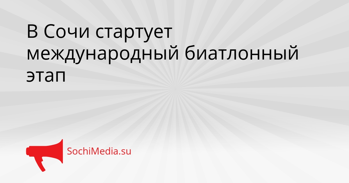 В Сочи стартует международный биатлонный этап Сгенерировано