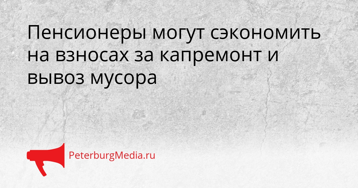 Пенсионеры могут сэкономить на взносах за капремонт и вывоз мусора Сгенерировано