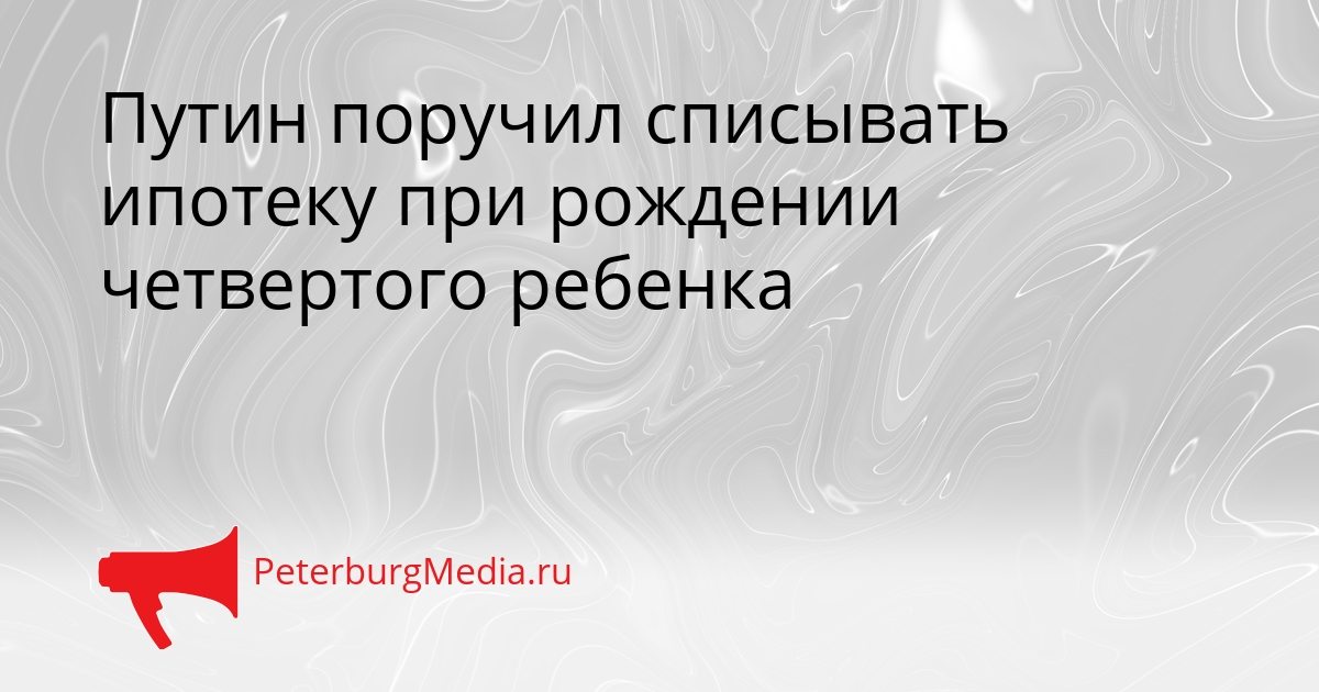 Путин поручил списывать ипотеку при рождении четвертого ребенка Сгенерировано