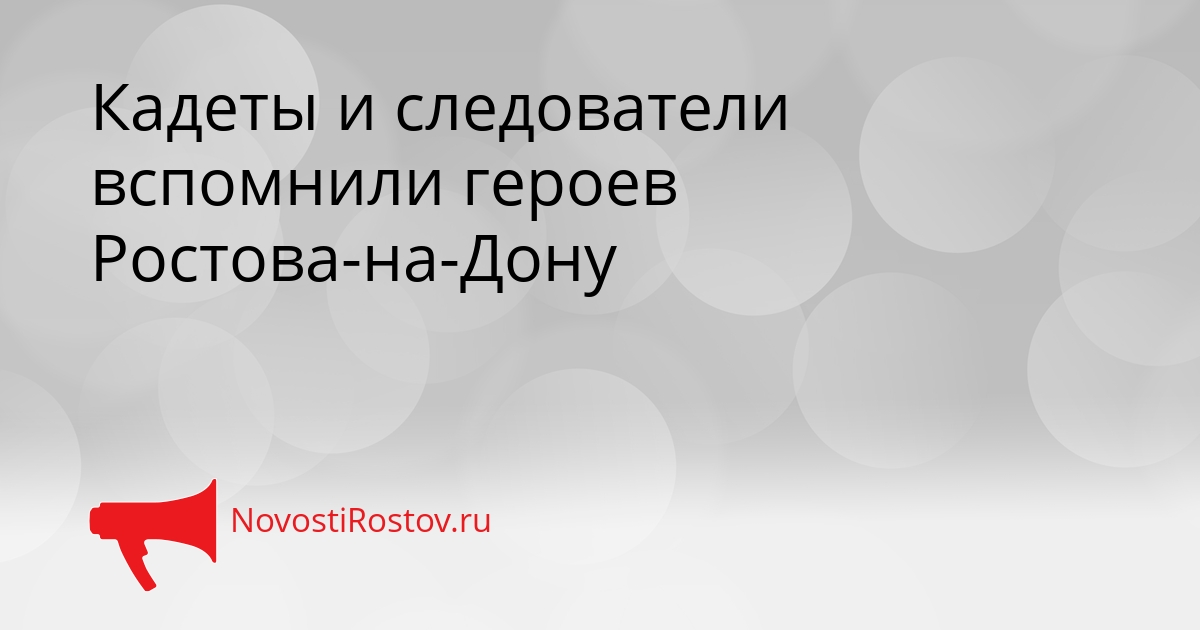 Кадеты и следователи вспомнили героев Ростова-на-Дону Сгенерировано