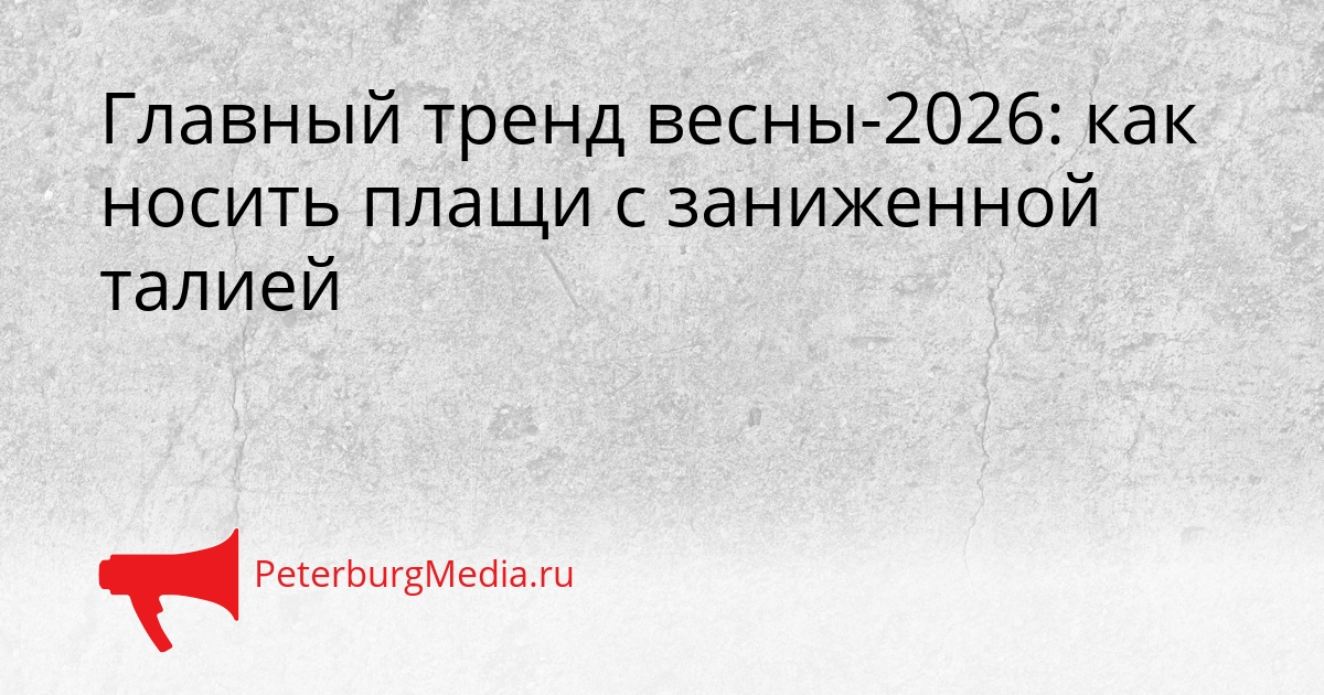 Главный тренд весны-2026: как носить плащи с заниженной талией Сгенерировано