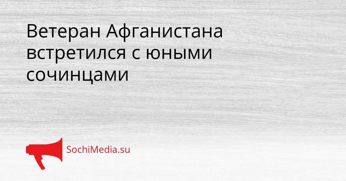 Ветеран Афганистана встретился с юными сочинцами Сгенерировано