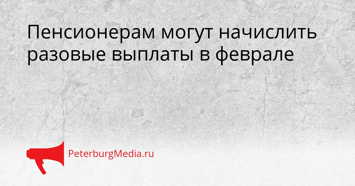Пенсионерам могут начислить разовые выплаты в феврале Сгенерировано