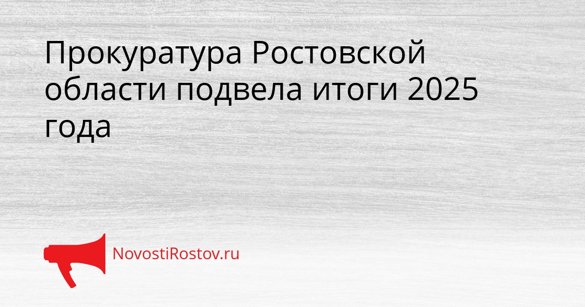 Прокуратура Ростовской области подвела итоги 2025 года Сгенерировано