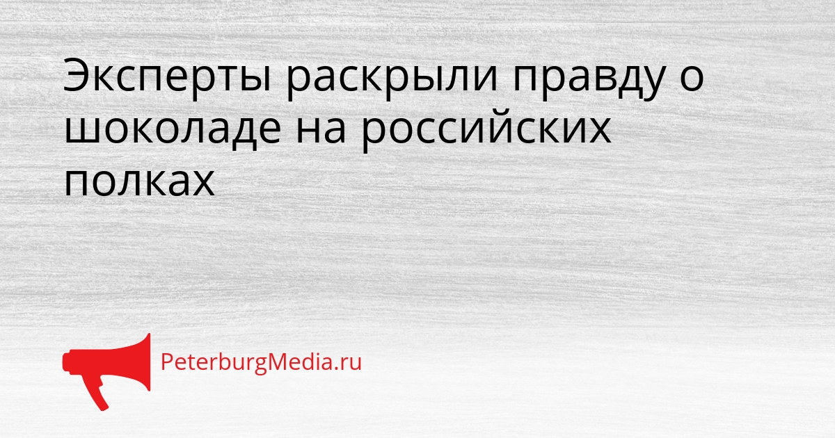 Эксперты раскрыли правду о шоколаде на российских полках Сгенерировано