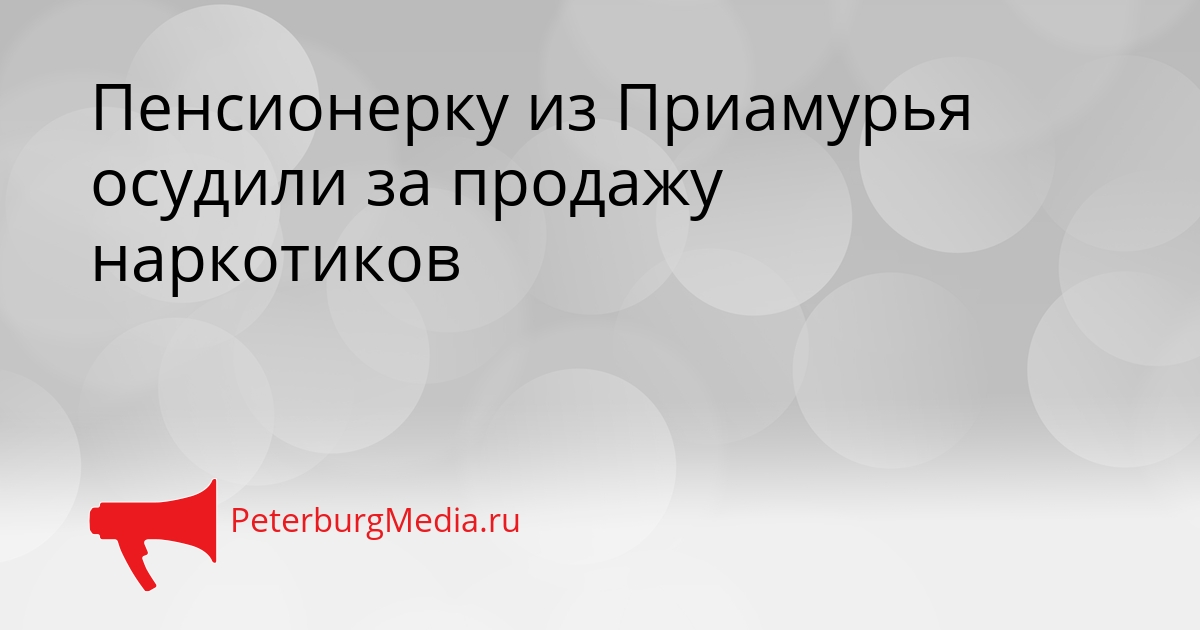 Пенсионерку из Приамурья осудили за продажу наркотиков Сгенерировано