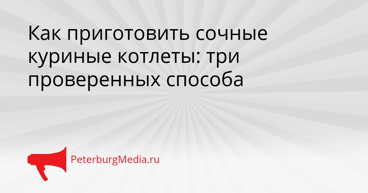 Как приготовить сочные куриные котлеты: три проверенных способа Сгенерировано