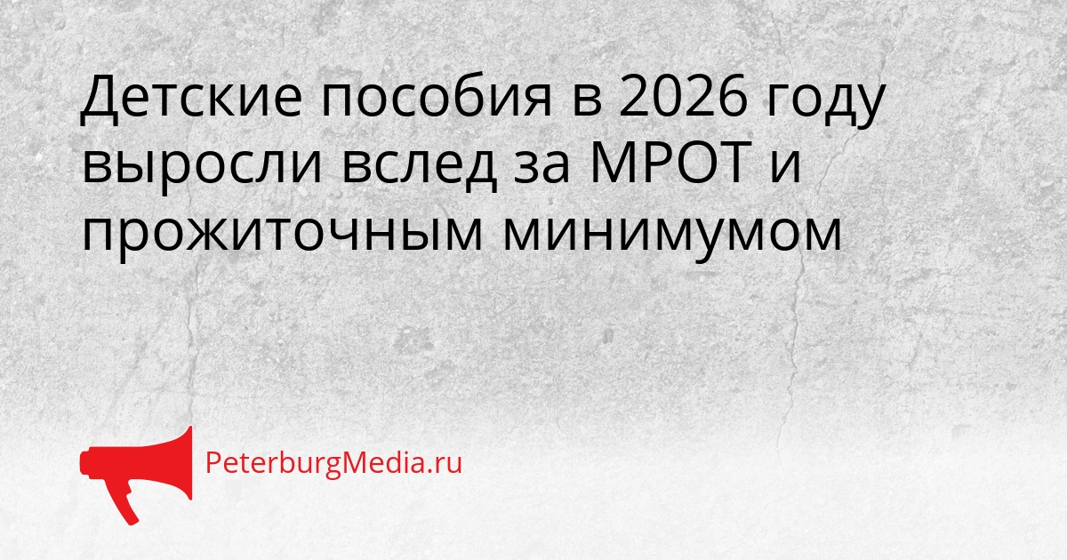 Детские пособия в 2026 году выросли вслед за МРОТ и прожиточным минимумом Сгенерировано