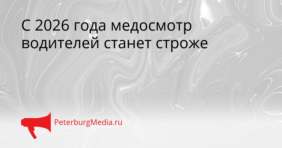 С 2026 года медосмотр водителей станет строже Сгенерировано