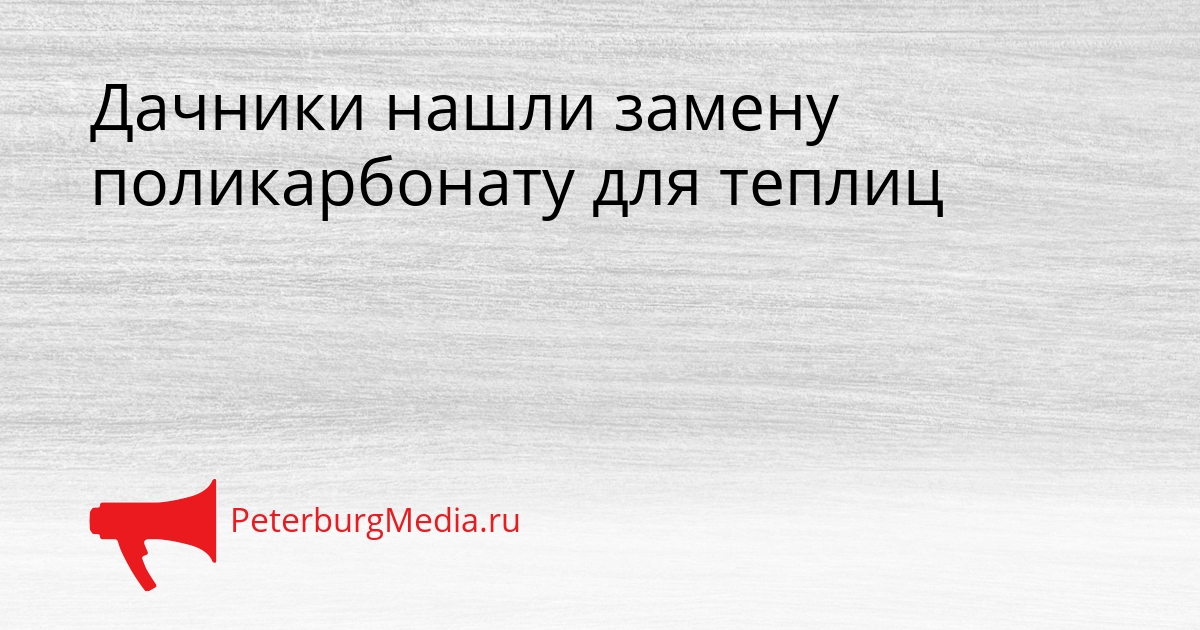 Дачники нашли замену поликарбонату для теплиц Сгенерировано