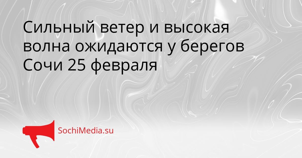 Сильный ветер и высокая волна ожидаются у берегов Сочи 25 февраля Сгенерировано