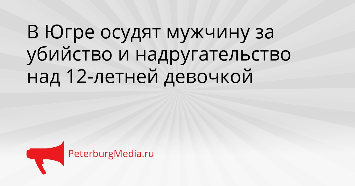 В Югре осудят мужчину за убийство и надругательство над 12-летней девочкой Сгенерировано