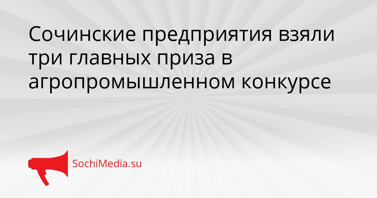 Сочинские предприятия взяли три главных приза в агропромышленном конкурсе Сгенерировано