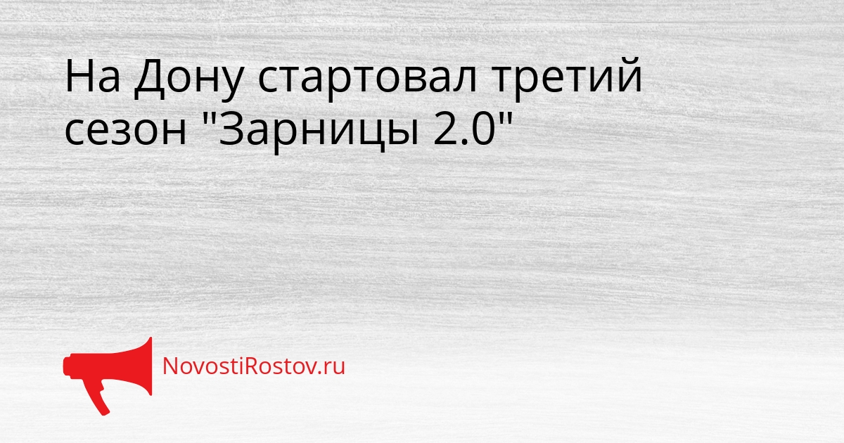 На Дону стартовал третий сезон &quotЗарницы 2.0&quot Сгенерировано