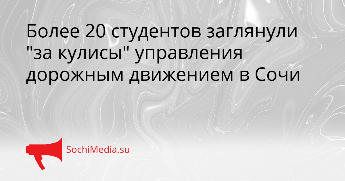 Более 20 студентов заглянули &quotза кулисы&quot управления дорожным движением в Сочи Сгенерировано
