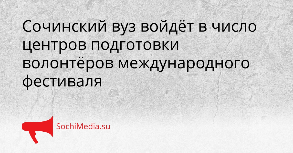 Сочинский вуз войдёт в число центров подготовки волонтёров международного фестиваля Сгенерировано