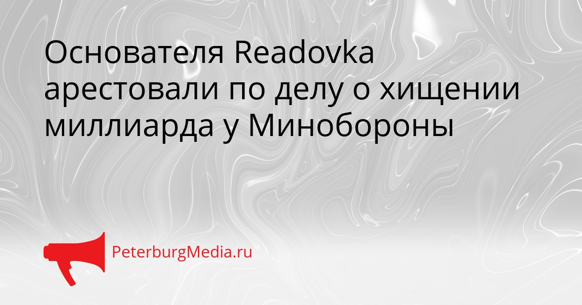 Основателя Readovka арестовали по делу о хищении миллиарда у Минобороны Сгенерировано