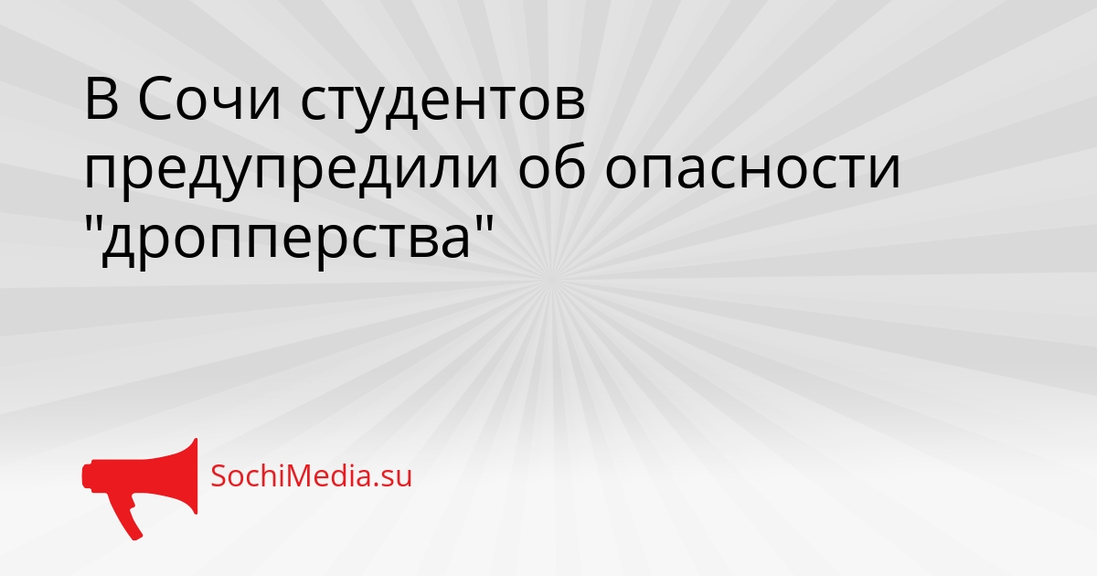 В Сочи студентов предупредили об опасности &quotдропперства&quot Сгенерировано
