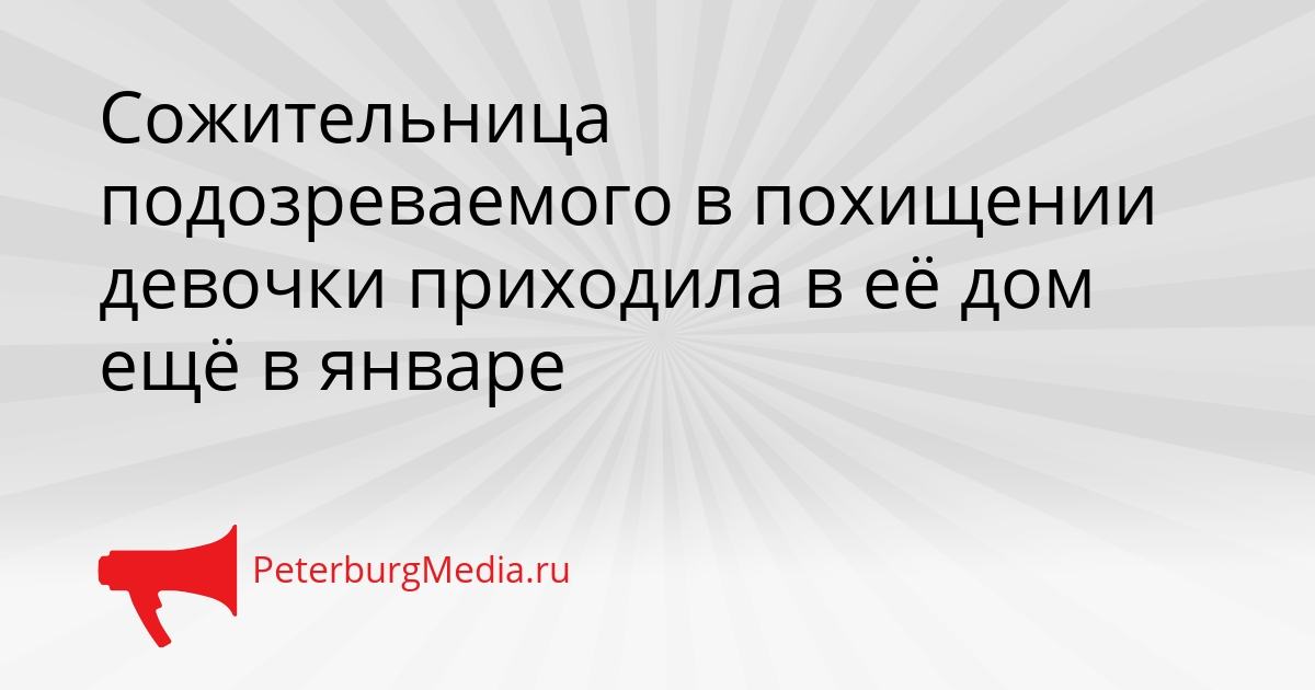 Сожительница подозреваемого в похищении девочки приходила в её дом ещё в январе Сгенерировано