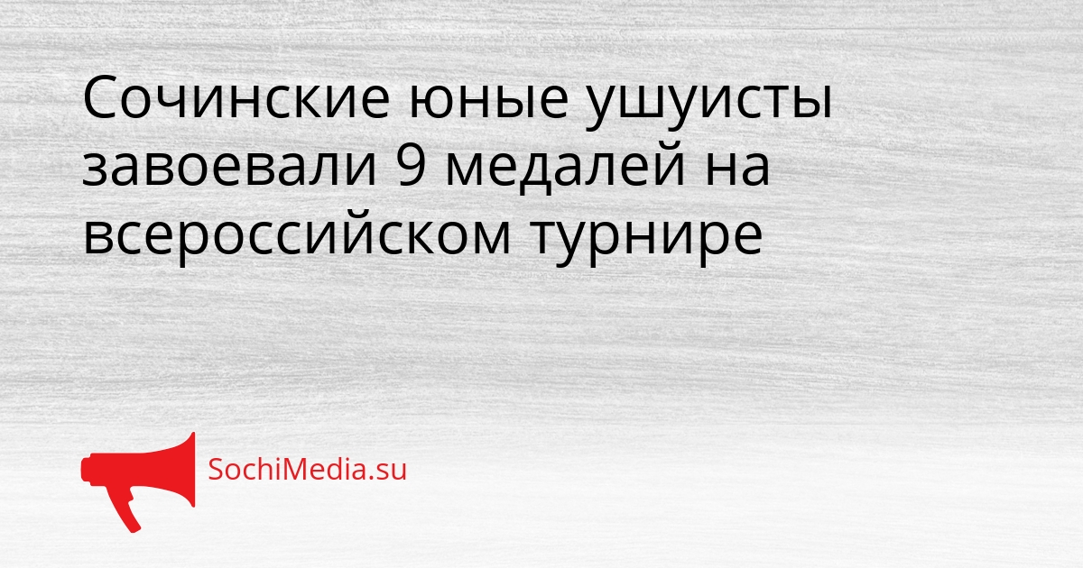 Сочинские юные ушуисты завоевали 9 медалей на всероссийском турнире Сгенерировано