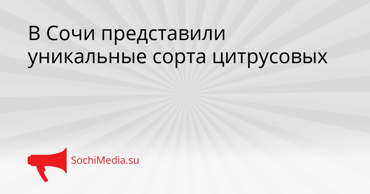 В Сочи представили уникальные сорта цитрусовых Сгенерировано