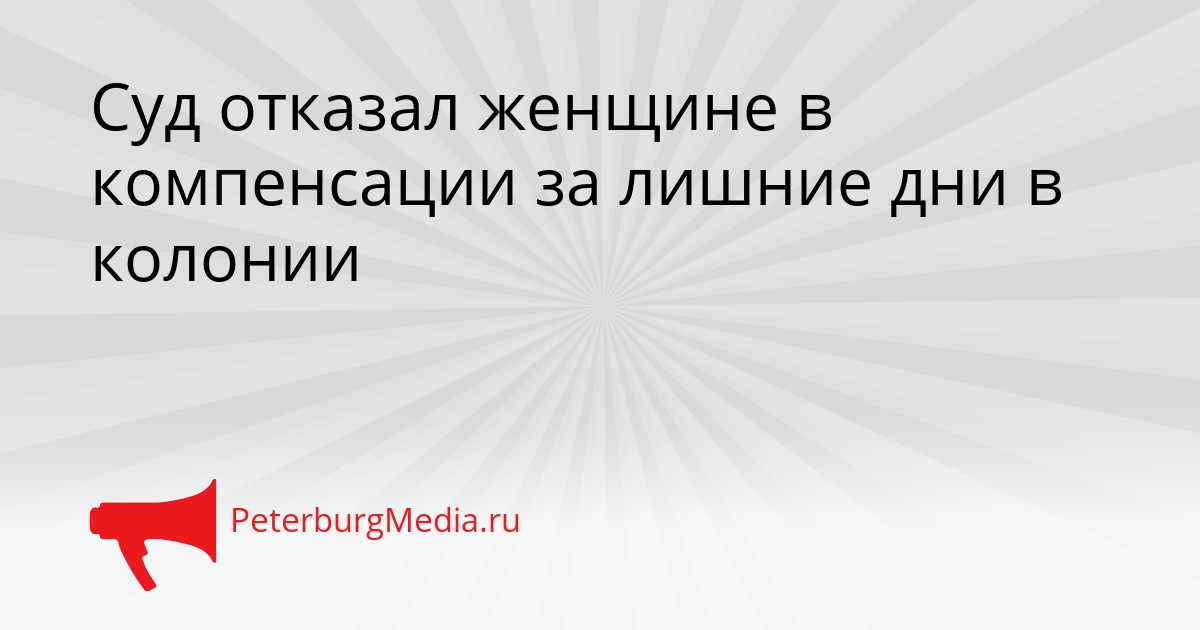 Суд отказал женщине в компенсации за лишние дни в колонии Сгенерировано